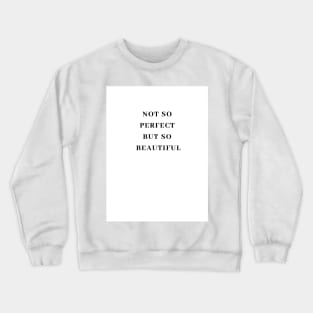 not so perfect but so beatiful Crewneck Sweatshirt